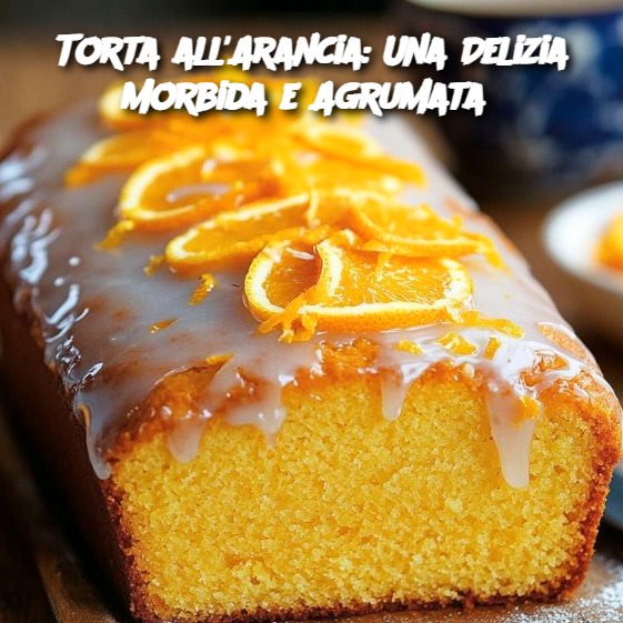 Torta all'Arancia: Una Delizia Morbida e Agrumata 🍊